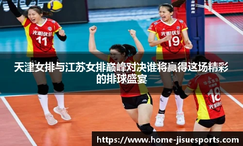 天津女排与江苏女排巅峰对决谁将赢得这场精彩的排球盛宴